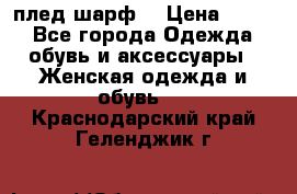 плед шарф  › Цена ­ 833 - Все города Одежда, обувь и аксессуары » Женская одежда и обувь   . Краснодарский край,Геленджик г.